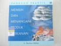 PANDUAN PRAKTIS MEMILIH DAN MENANGANI PRODUK PERIKANAN