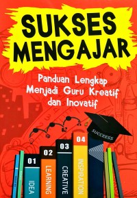 Sukses Mengajar: Panduan Lengkap Menjadi Guru Kreatif dan Inovatif