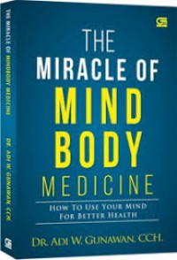 The Miracle of Mind Body Medicine: How to Use Your Mind for Better Health