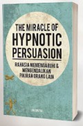 The Miracle of Hypnotic Persuasion: Rahasia Mempengaruhi & Mengendalikan Pikiran Orang Lain