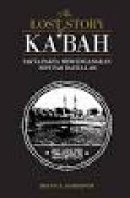 Lost of The Story Ka'bah : Fakta-Fakta Mencengangkan Seputar Baitullah